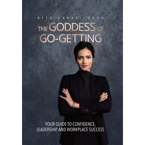 The Goddess of Go-Getting: Your Guide to Confidence, Leadership, and Workplace Success