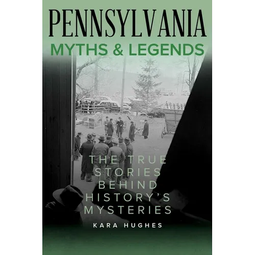 Pennsylvania Myths and Legends: The True Stories Behind History's Mysteries