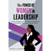 The Power of Women in Leadership: Build Confidence, Achieve Work-Life Balance, and Advance Your Career Authentically
