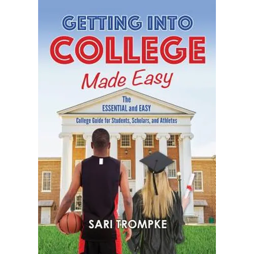 Getting Into College Made Easy: The Essential and Easy Guide for Students, Scholars and Athletes