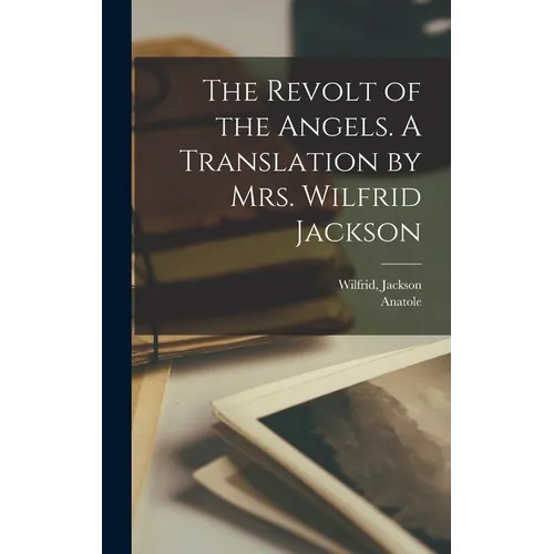 The Revolt of the Angels. A Translation by Mrs. Wilfrid Jackson