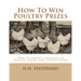 How To Win Poultry Prizes: How to Exhibit Chickens in Poultry Shows and County Fairs