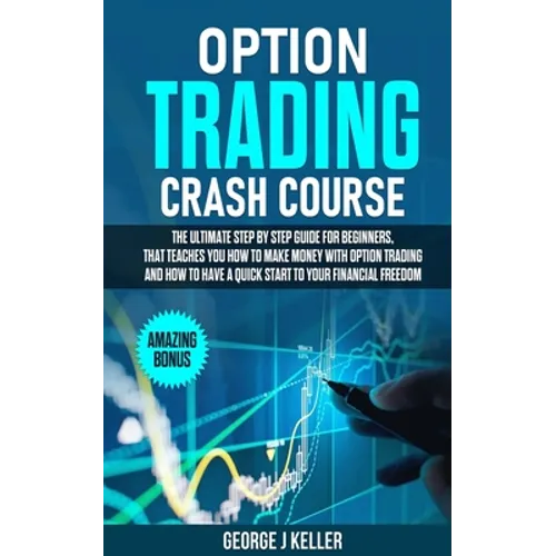 Option Trading Crash Course: The Ultimate step by step guide for beginners, that teaches you how to make money with Option Trading and how to have