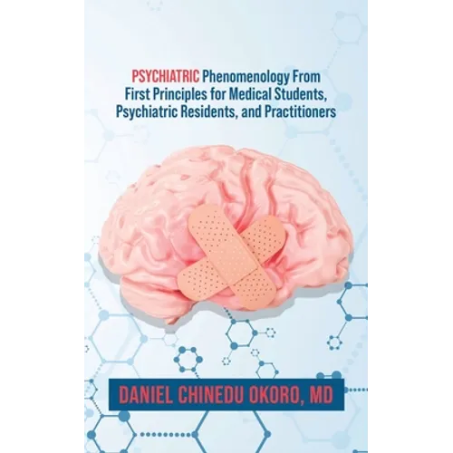 Psychiatric Phenomenology From First Principles for Medical Students, Psychiatric Residents, and Practitioners