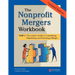 The Nonprofit Mergers Workbook Part I: The Leader's Guide to Considering, Negotiating, and Executing a Merger