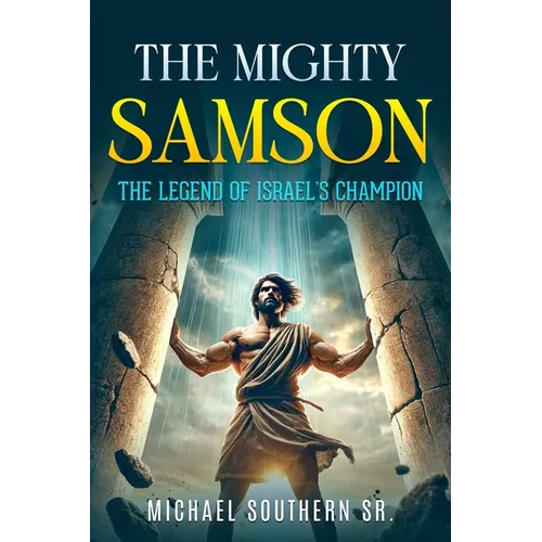 The Mighty Samson: The Legend of Israel's Champion