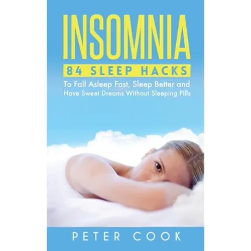 Insomnia: 84 Sleep Hacks To Fall Asleep Fast, Sleep Better and Have Sweet Dreams Without Sleeping Pills