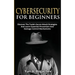 Cybersecurity For Beginners: Discover the Trade's Secret Attack Strategies And Learn Essential Prevention And Damage Control Mechanism