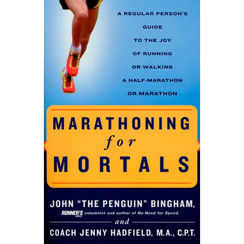 Marathoning for Mortals: A Regular Person's Guide to the Joy of Running or Walking a Half-Marathon or Marathon