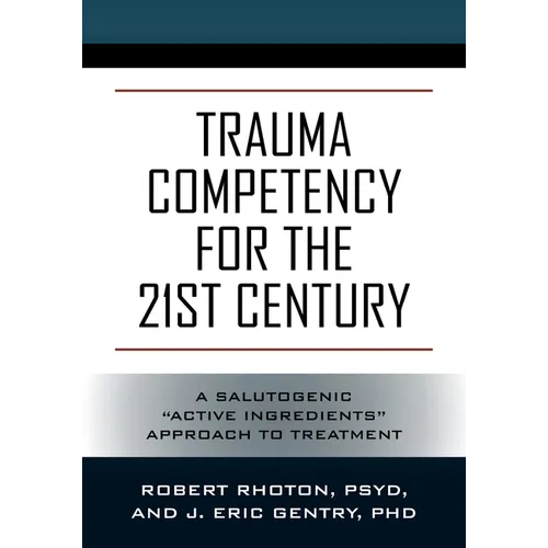 Trauma Competency for the 21st Century: A Salutogenic "Active Ingredients" Approach to Treatment