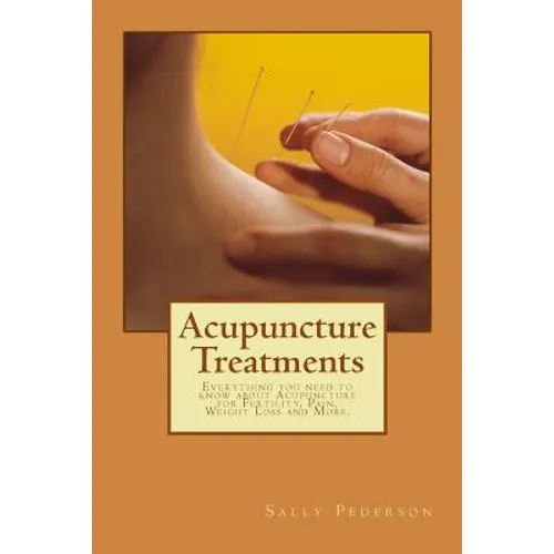 Acupuncture Treatments: Everything You Need to Know about Acupuncture for Fertility, Pain, Weight Loss and More.