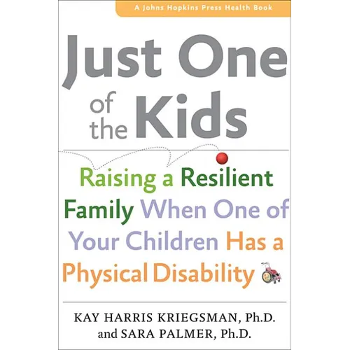 Just One of the Kids: Raising a Resilient Family When You Have a Child with Physical Disability