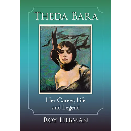 Theda Bara: Her Career, Life and Legend