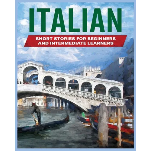 Italian Short Stories: Learn Italian through Engaging Stories for Beginners and Intermediate Learners