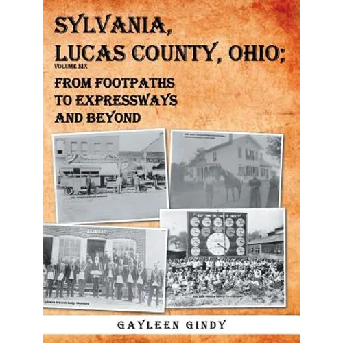 Sylvania, Lucas County, Ohio: From Footpaths to Expressways and Beyond Volume Six