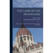 The Land in the Mountains: Being an Account of the Past & Present of Tyrol, Its People and Its Castles