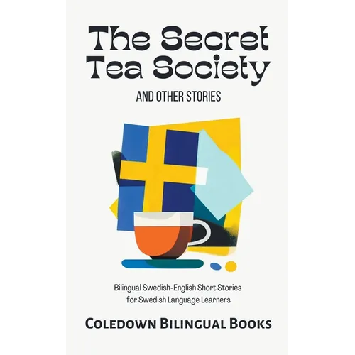 The Secret Tea Society and Other Stories: Bilingual Swedish-English Short Stories for Swedish Language Learners