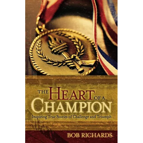 The Heart of a Champion: Inspiring True Stories of Challenge and Triumph