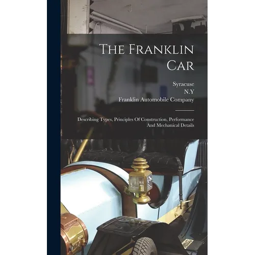 The Franklin Car: Describing Types, Principles Of Construction, Performance And Mechanical Details