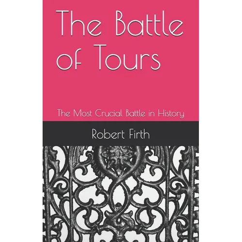 The Battle of Tours: The Most Crucial Battle in History