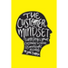 The Customer Mindset: Thinking Like Your Customer To Create Remarkable Results