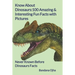 Know About Dinosaurs: 100 Amazing & Interesting Fun Facts with Pictures: "Never Known Before" Dinosaurs Facts