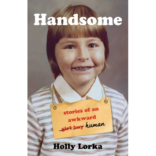 Handsome: Stories of an Awkward Girl Boy Human
