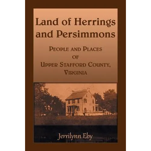 Land of Herrings and Persimmons: People and Places of Upper Stafford County, Virginia