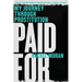 Paid for: My Journey Through Prostitution