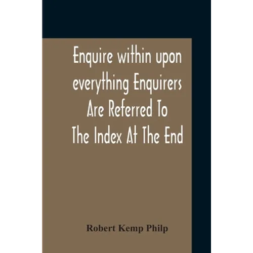 Enquire Within Upon Everything Enquirers Are Referred To The Index At The End