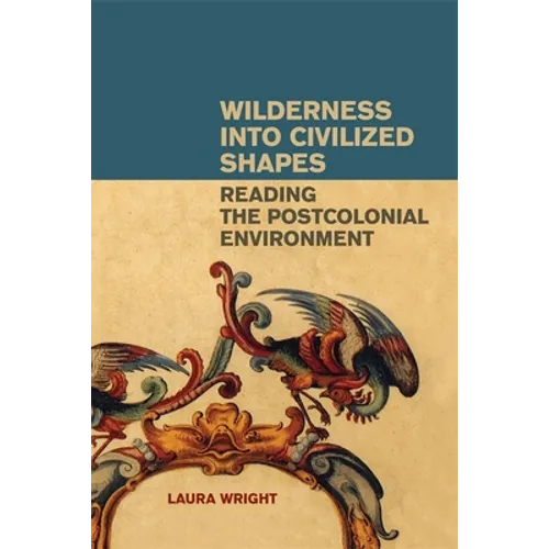 Wilderness Into Civilized Shapes: Reading the Postcolonial Environment