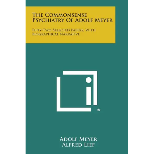The Commonsense Psychiatry of Adolf Meyer: Fifty-Two Selected Papers, with Biographical Narrative
