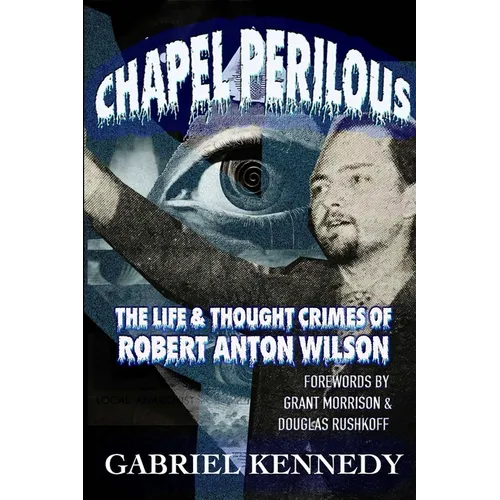 Chapel Perilous: The Life & Thought Crimes of Robert Anton Wilson