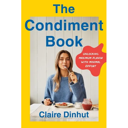 The Condiment Book: Unlocking Maximum Flavor with Minimal Effort