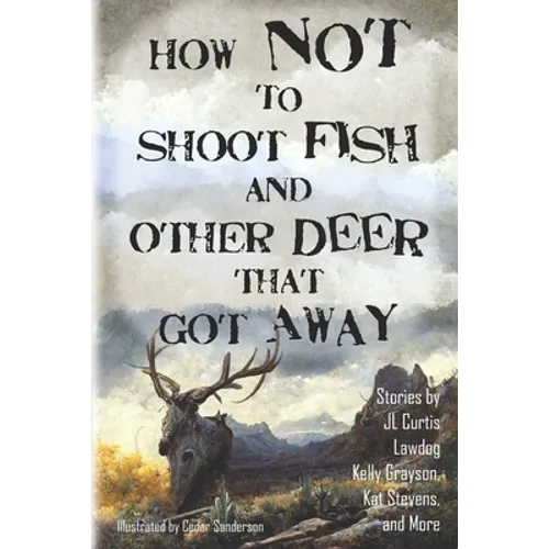 How Not to Shoot Fish, and Other Deer that Got Away