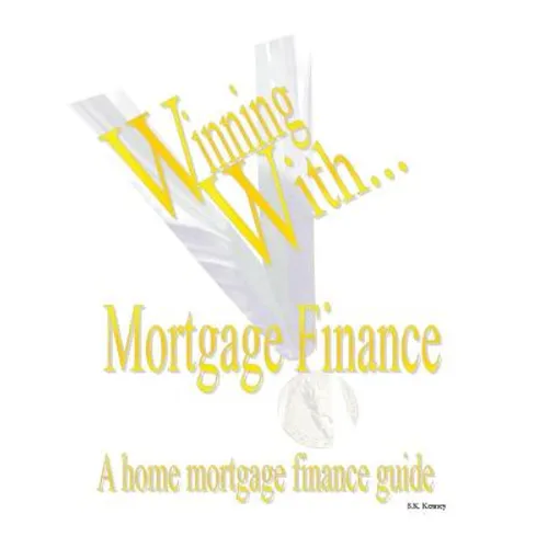 WINNING WITH MORTGAGE FINANCE Home Mortgage Finance Guide
