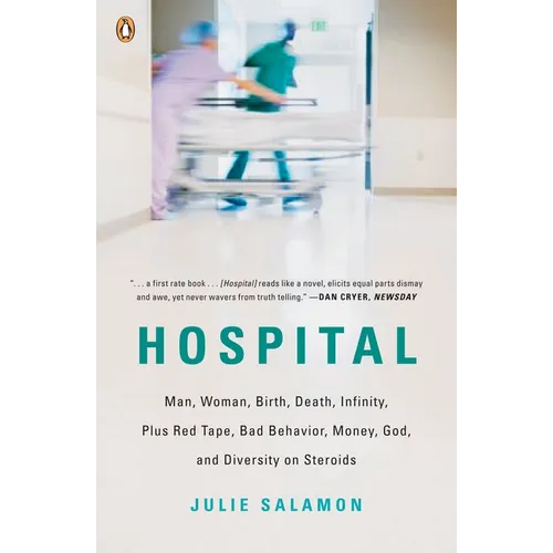Hospital: Man, Woman, Birth, Death, Infinity, Plus Red Tape, Bad Behavior, Money, God, and Diversity on Steroids