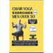 Chair Yoga Exercises for Men Over 50: Structured Guide with Easy Daily Workouts to Build, Strength Balance and Flexibility for older men