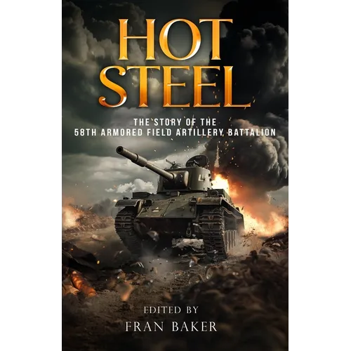 Hot Steel: The Story of the 58th Armored Field Artillery Battalion