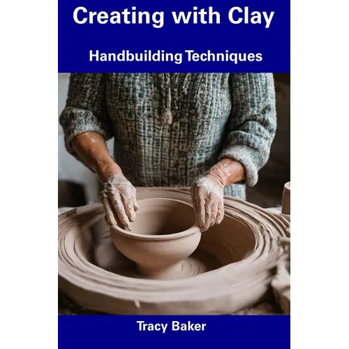 Creating with Clay: Handbuilding Techniques
