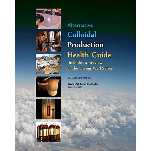 Alternative Colloidal Production Health Guide: Ionic and Nano Colloidal Heath Supplements