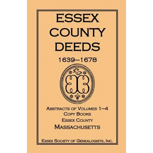 Essex County Deeds, 1639-1678, Abstracts of Volumes 1-4, Copy Books, Essex County, Massachusetts