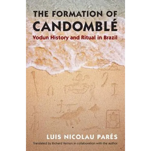 The Formation of Candomblé: Vodun History and Ritual in Brazil