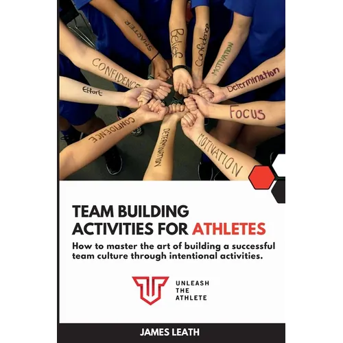 Team Building Activities for Athletes: How to Master the Art of Building a Successful Team Culture Through Intentional Activities
