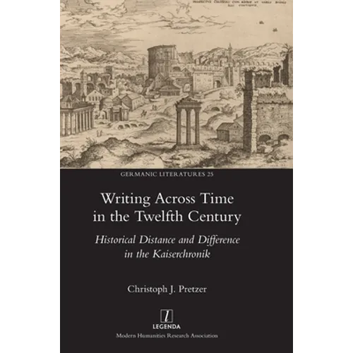 Writing Across Time in the Twelfth Century: Historical Distance and Difference in the Kaiserchronik