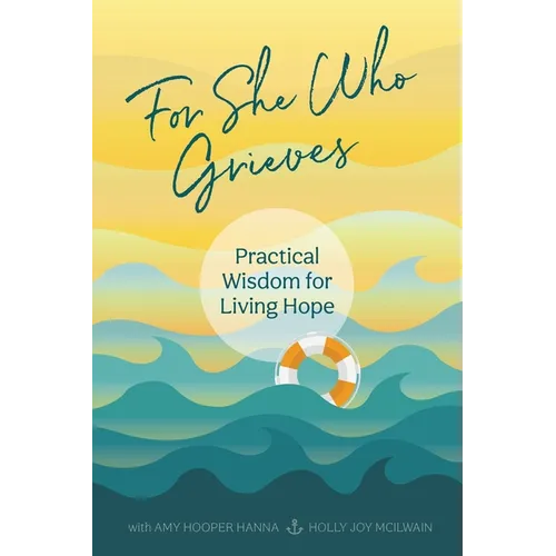 For She Who Grieves: Practical Wisdom for Living Hope