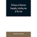 Dictionary of American biography, including men of the time; containing nearly ten thousand notices of persons of both sexes, of native and foreign bi