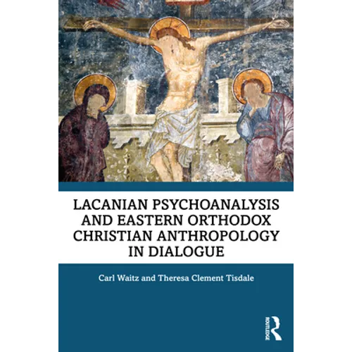Lacanian Psychoanalysis and Eastern Orthodox Christian Anthropology in Dialogue