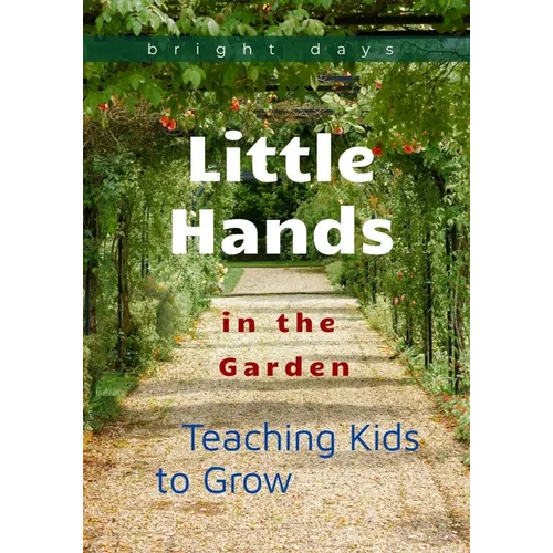 Little Hands in the Garden: Teaching Kids to Grow