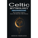 Celtic Mythology: Amazing Tales and Stories of Celtic Gods (The Complete Guide to Learn All About the Celtic Heroes)